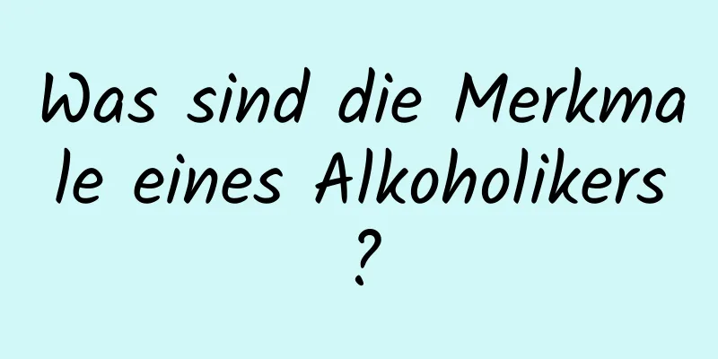 Was sind die Merkmale eines Alkoholikers?