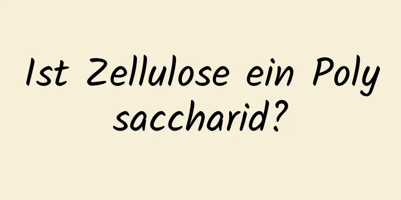 Ist Zellulose ein Polysaccharid?