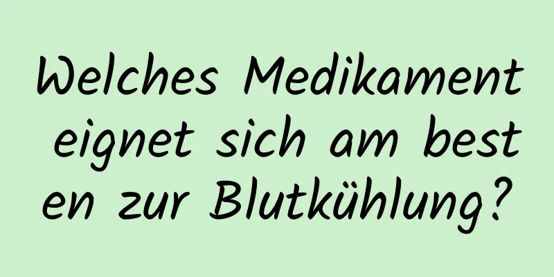 Welches Medikament eignet sich am besten zur Blutkühlung?