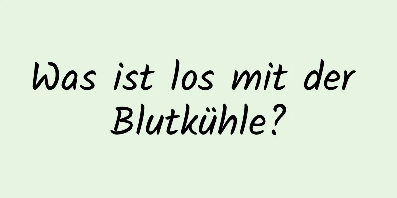 Was ist los mit der Blutkühle?