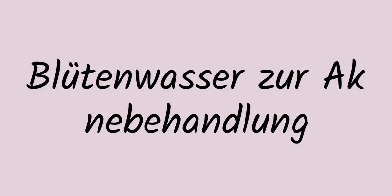 Blütenwasser zur Aknebehandlung