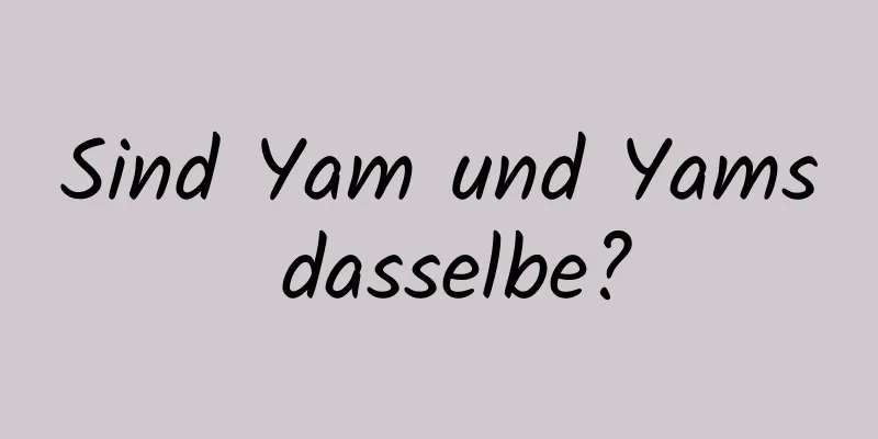 Sind Yam und Yams dasselbe?