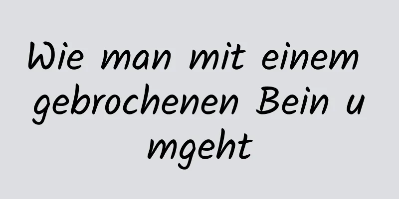 Wie man mit einem gebrochenen Bein umgeht