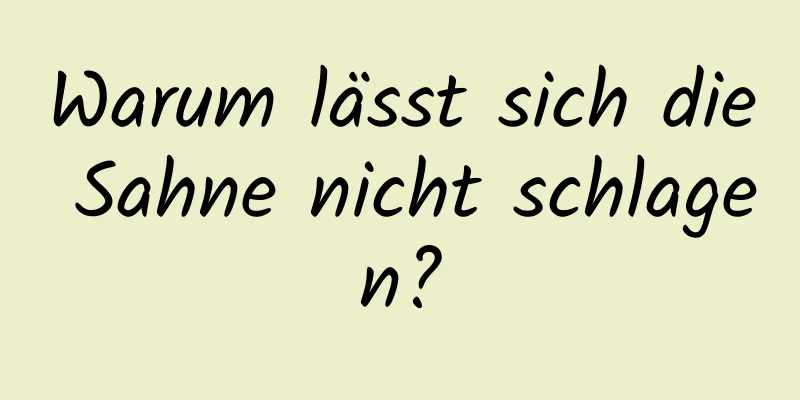 Warum lässt sich die Sahne nicht schlagen?