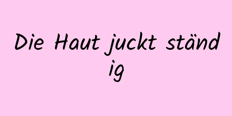 Die Haut juckt ständig