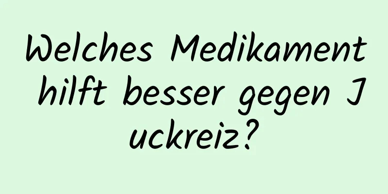 Welches Medikament hilft besser gegen Juckreiz?