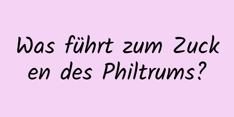 Was führt zum Zucken des Philtrums?