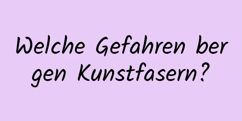 Welche Gefahren bergen Kunstfasern?