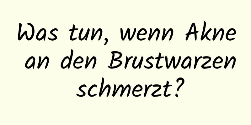 Was tun, wenn Akne an den Brustwarzen schmerzt?