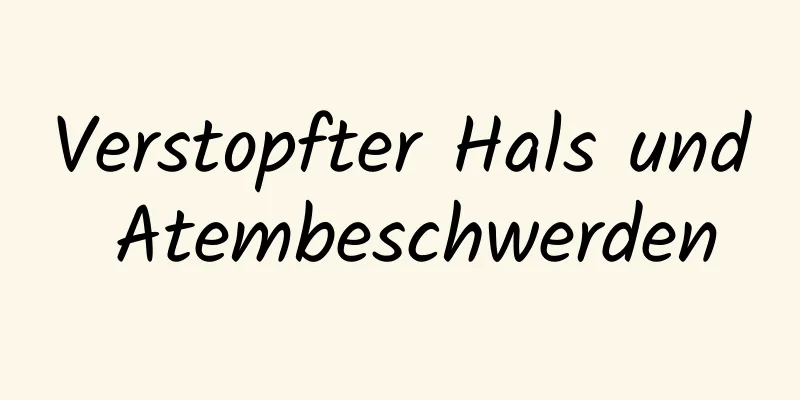 Verstopfter Hals und Atembeschwerden