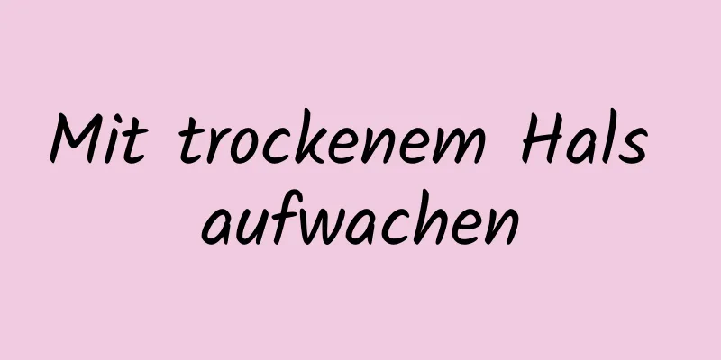 Mit trockenem Hals aufwachen