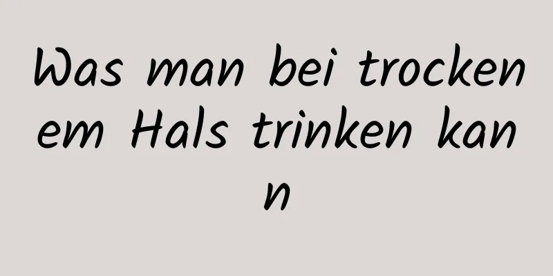 Was man bei trockenem Hals trinken kann