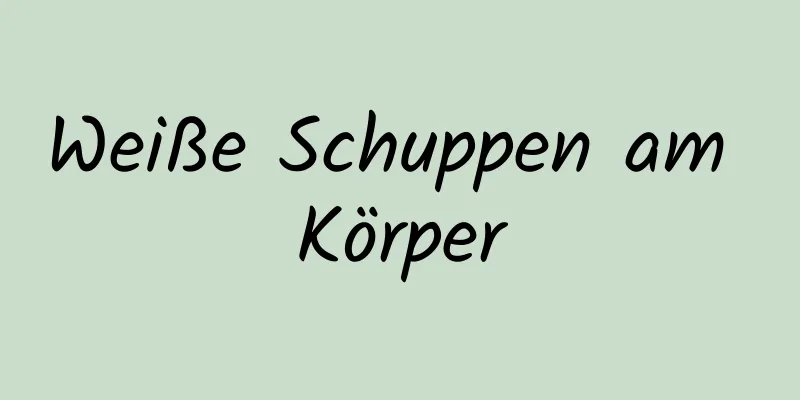 Weiße Schuppen am Körper