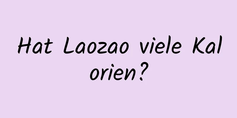 Hat Laozao viele Kalorien?