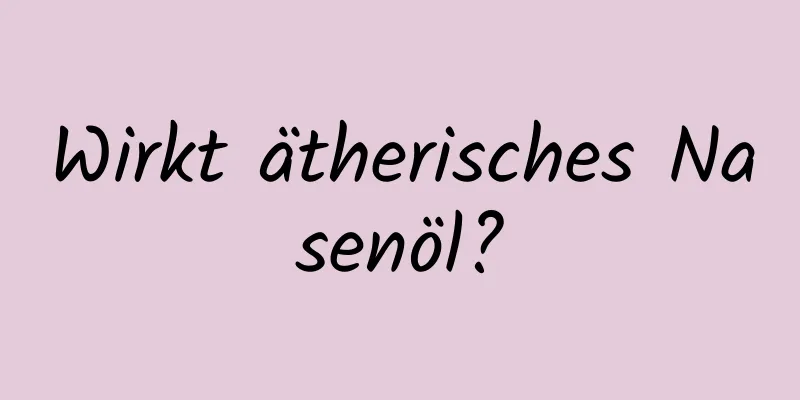 Wirkt ätherisches Nasenöl?