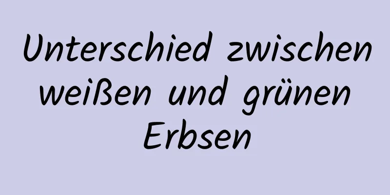 Unterschied zwischen weißen und grünen Erbsen