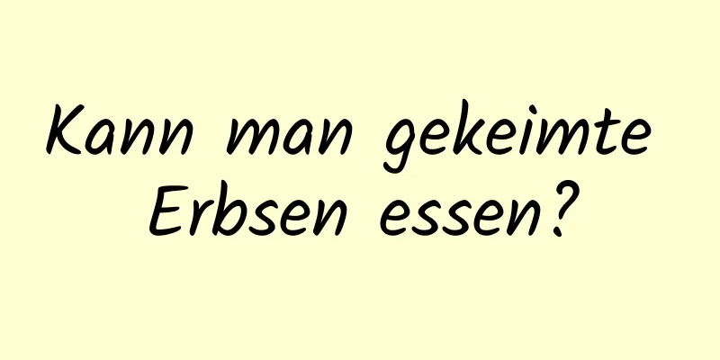 Kann man gekeimte Erbsen essen?
