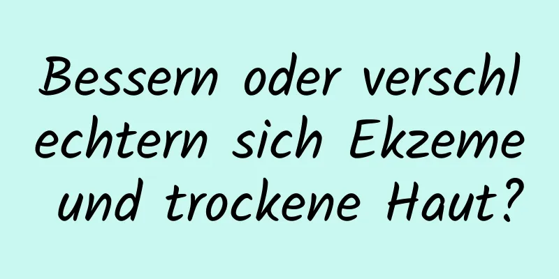 Bessern oder verschlechtern sich Ekzeme und trockene Haut?