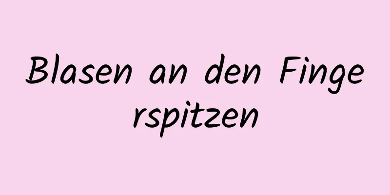 Blasen an den Fingerspitzen