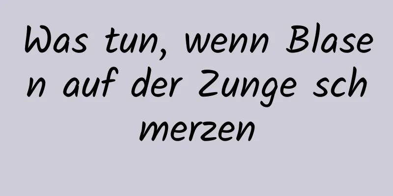 Was tun, wenn Blasen auf der Zunge schmerzen