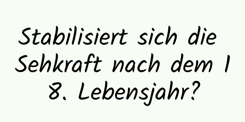 Stabilisiert sich die Sehkraft nach dem 18. Lebensjahr?