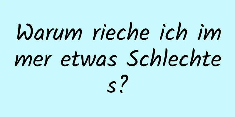 Warum rieche ich immer etwas Schlechtes?