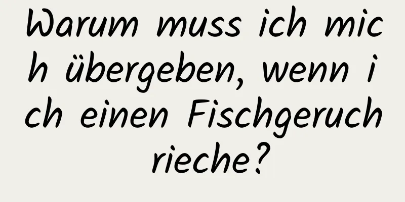 Warum muss ich mich übergeben, wenn ich einen Fischgeruch rieche?