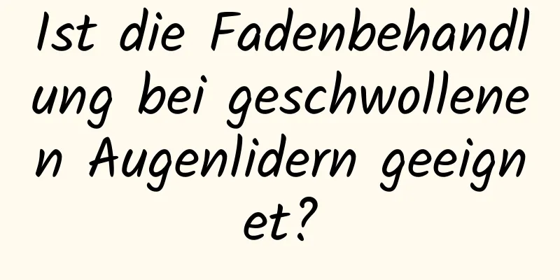 Ist die Fadenbehandlung bei geschwollenen Augenlidern geeignet?