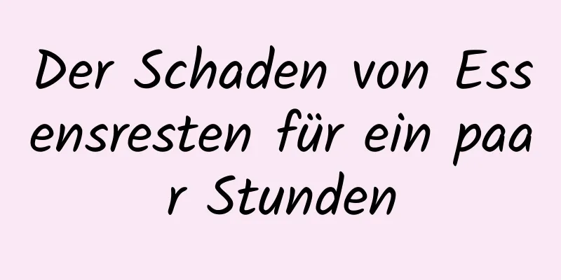 Der Schaden von Essensresten für ein paar Stunden