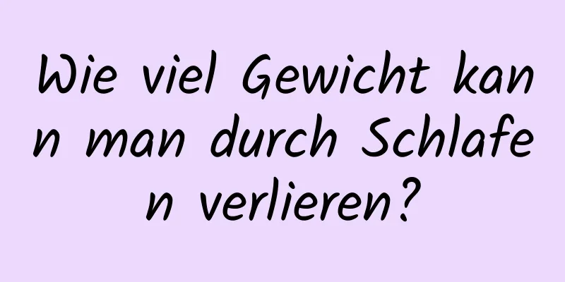 Wie viel Gewicht kann man durch Schlafen verlieren?