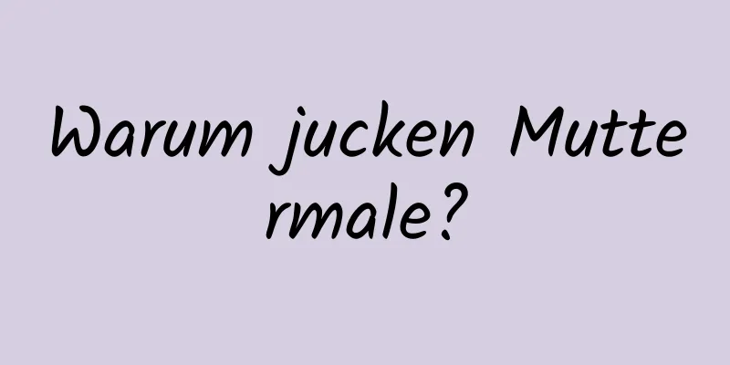 Warum jucken Muttermale?