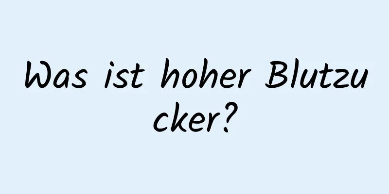 Was ist hoher Blutzucker?