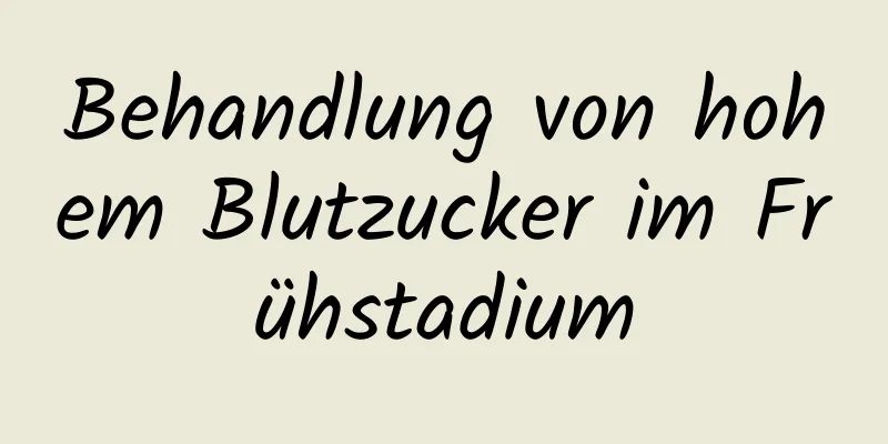 Behandlung von hohem Blutzucker im Frühstadium