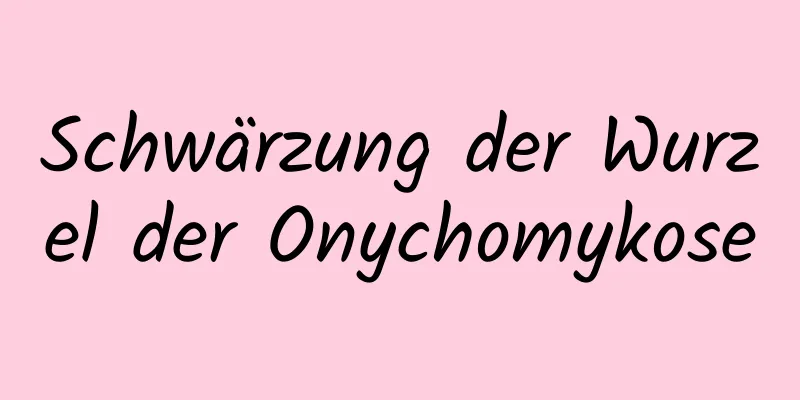Schwärzung der Wurzel der Onychomykose