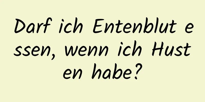 Darf ich Entenblut essen, wenn ich Husten habe?