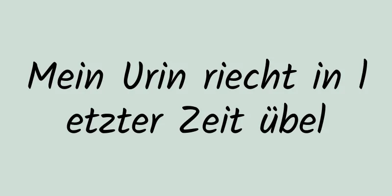 Mein Urin riecht in letzter Zeit übel