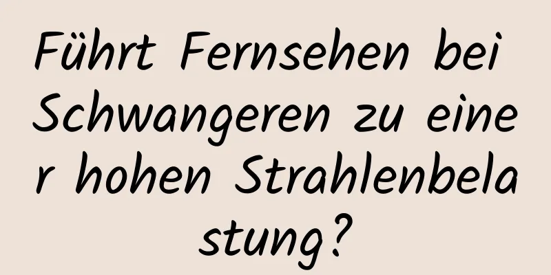 Führt Fernsehen bei Schwangeren zu einer hohen Strahlenbelastung?