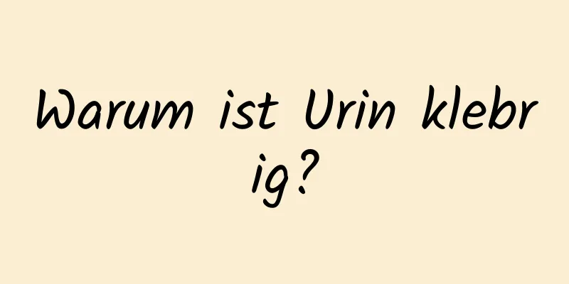 Warum ist Urin klebrig?