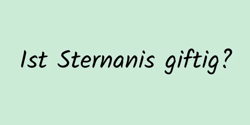 Ist Sternanis giftig?