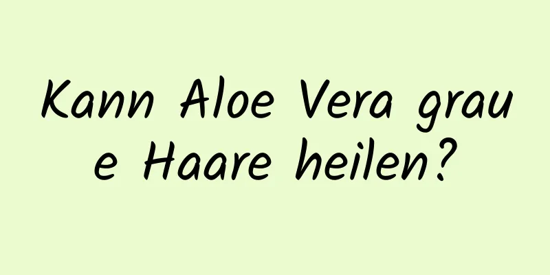 Kann Aloe Vera graue Haare heilen?