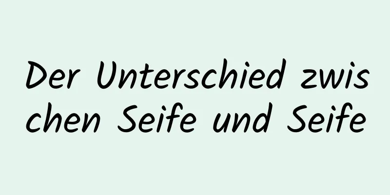 Der Unterschied zwischen Seife und Seife
