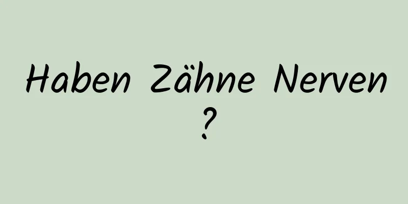 Haben Zähne Nerven?