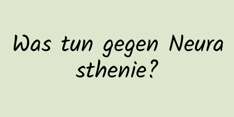 Was tun gegen Neurasthenie?