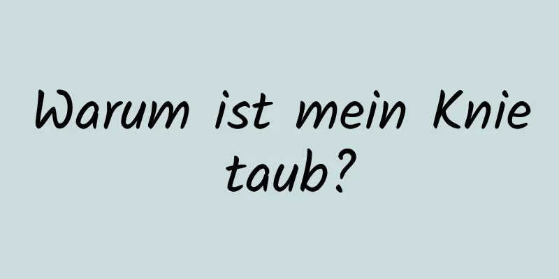 Warum ist mein Knie taub?