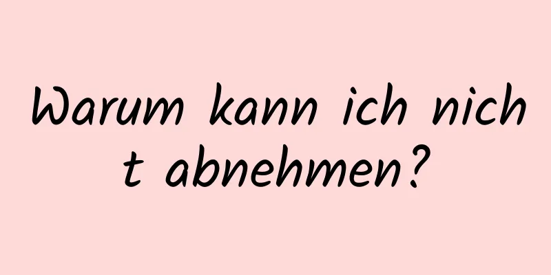 Warum kann ich nicht abnehmen?