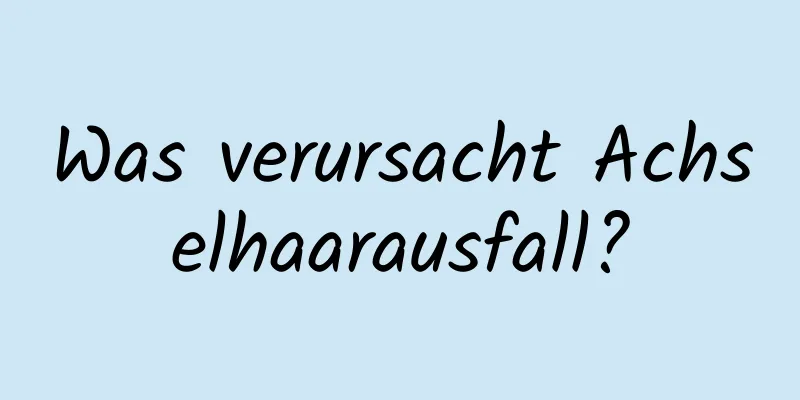 Was verursacht Achselhaarausfall?