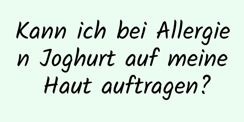 Kann ich bei Allergien Joghurt auf meine Haut auftragen?