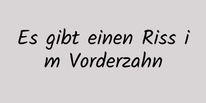 Es gibt einen Riss im Vorderzahn