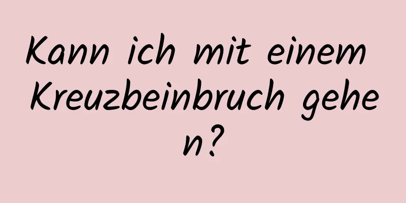 Kann ich mit einem Kreuzbeinbruch gehen?