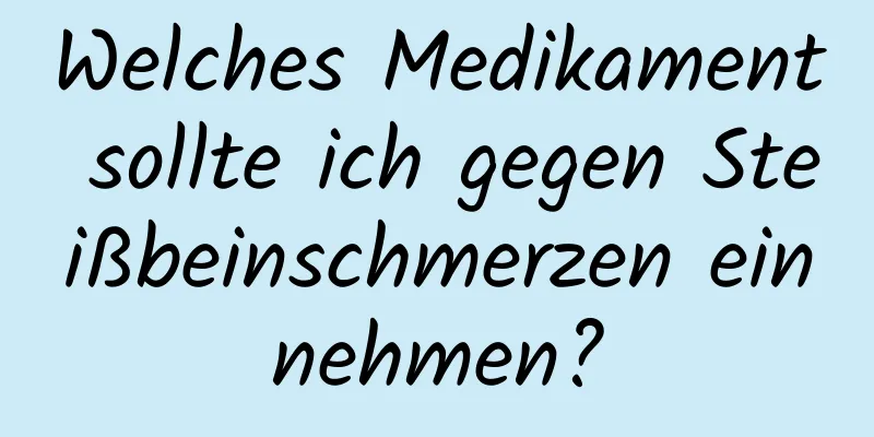 Welches Medikament sollte ich gegen Steißbeinschmerzen einnehmen?
